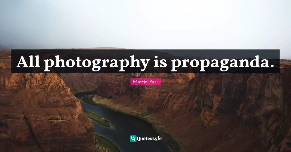 Propaganda Quotes: "All photography is propaganda."