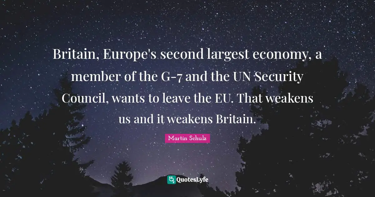 Britain, Europe's second largest economy, a member of the G-7 and the UN Security Council, wants to leave the EU. That weakens us and it weakens Britain.