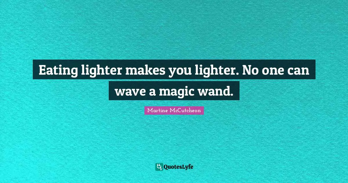 Eating lighter makes you lighter. No one can wave a magic wand.