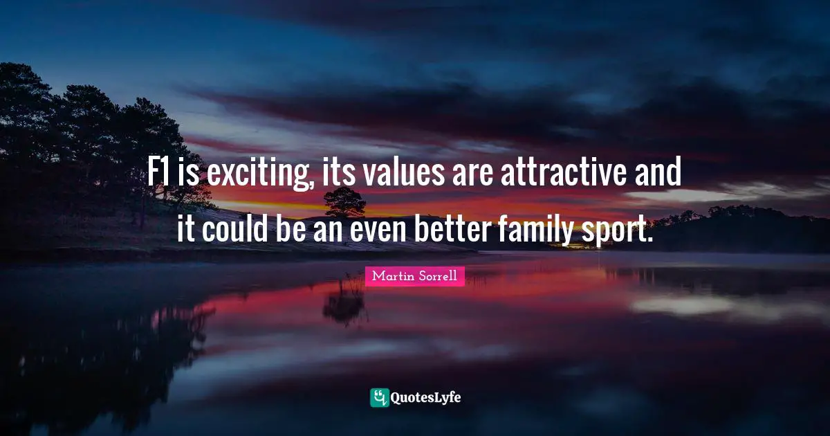 Martin Sorrell Quotes: "F1 is exciting, its values are attractive and it could be an even better family sport."