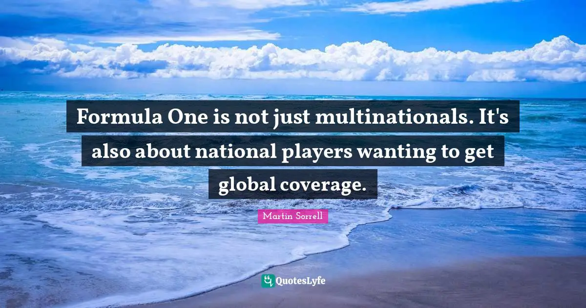 Martin Sorrell Quotes: "Formula One is not just multinationals. It's also about national players wanting to get global coverage."