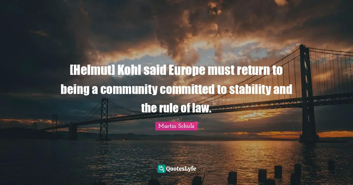 [Helmut] Kohl said Europe must return to being a community committed to stability and the rule of law.