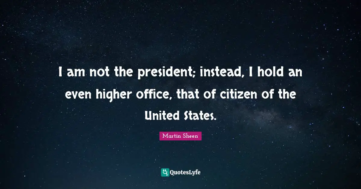 I am not the president; instead, I hold an even higher office, that of citizen of the United States.