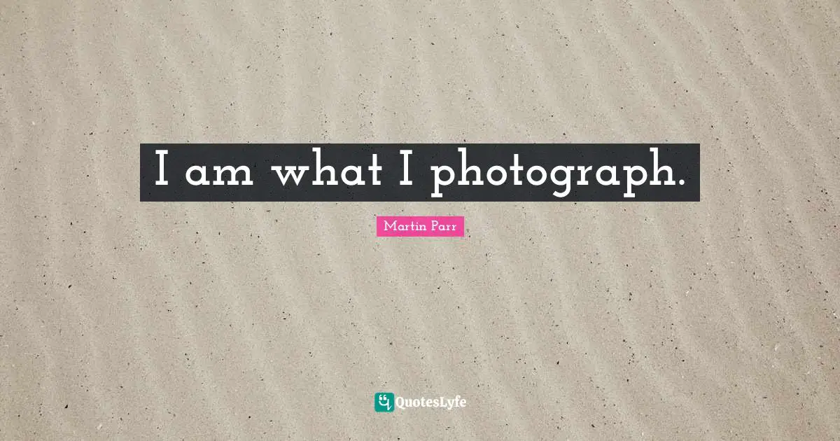 I am what I photograph.