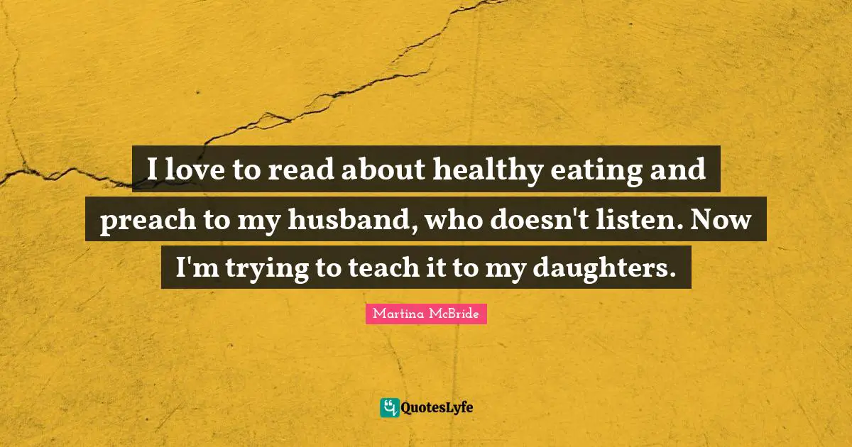 I love to read about healthy eating and preach to my husband, who doesn't listen. Now I'm trying to teach it to my daughters.