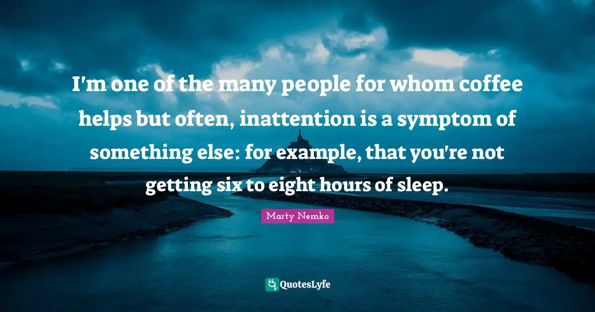 I'm one of the many people for whom coffee helps but often, inattention is a symptom of something else: for example, that you're not getting six to eight hours of sleep.