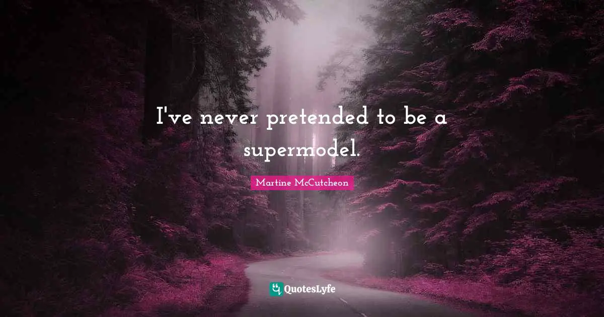 I've never pretended to be a supermodel.