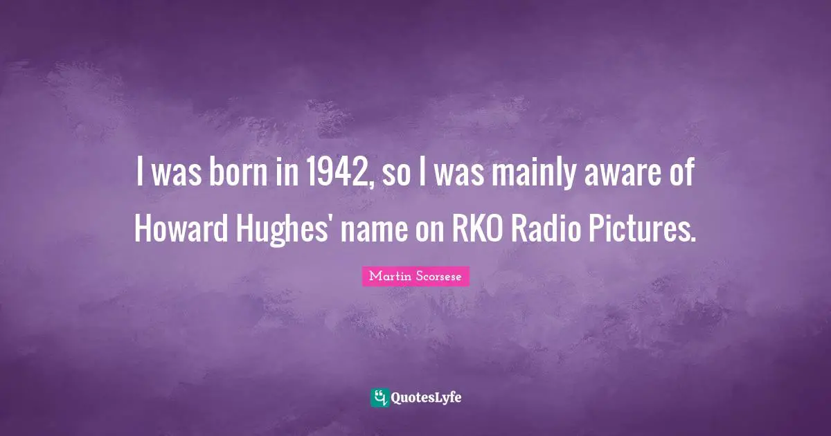 I was born in 1942, so I was mainly aware of Howard Hughes' name on RKO Radio Pictures.