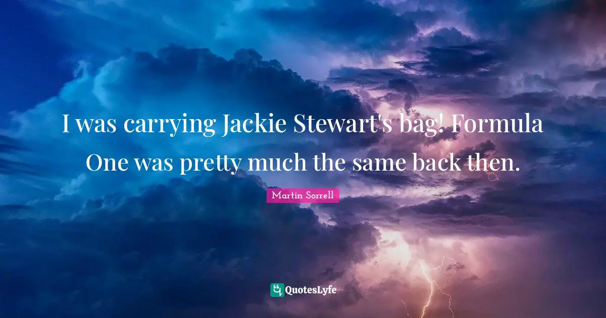 Jackie Quotes: "I was carrying Jackie Stewart's bag! Formula One was pretty much the same back then."