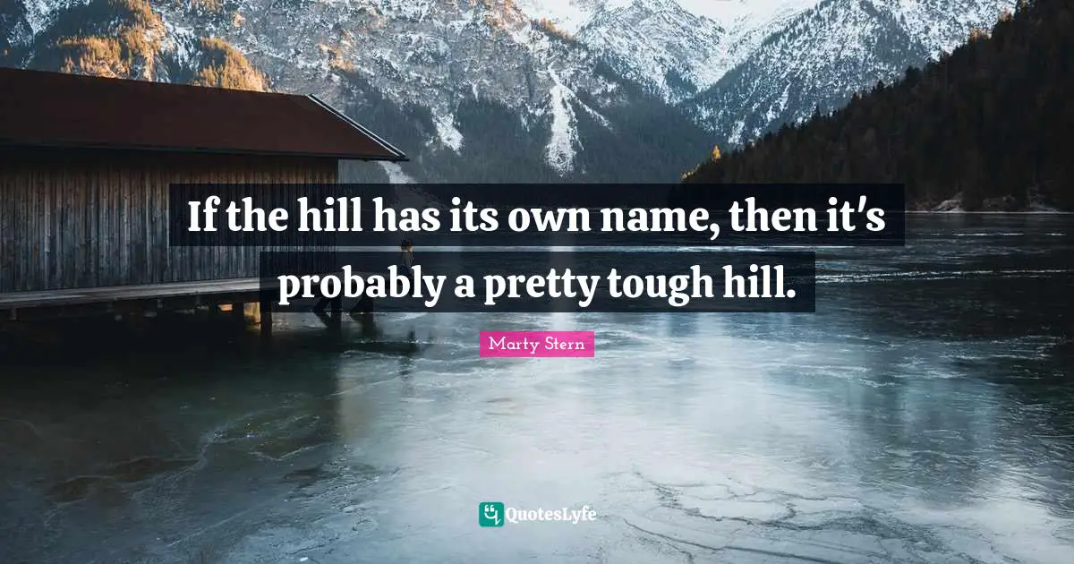 If the hill has its own name, then it's probably a pretty tough hill.