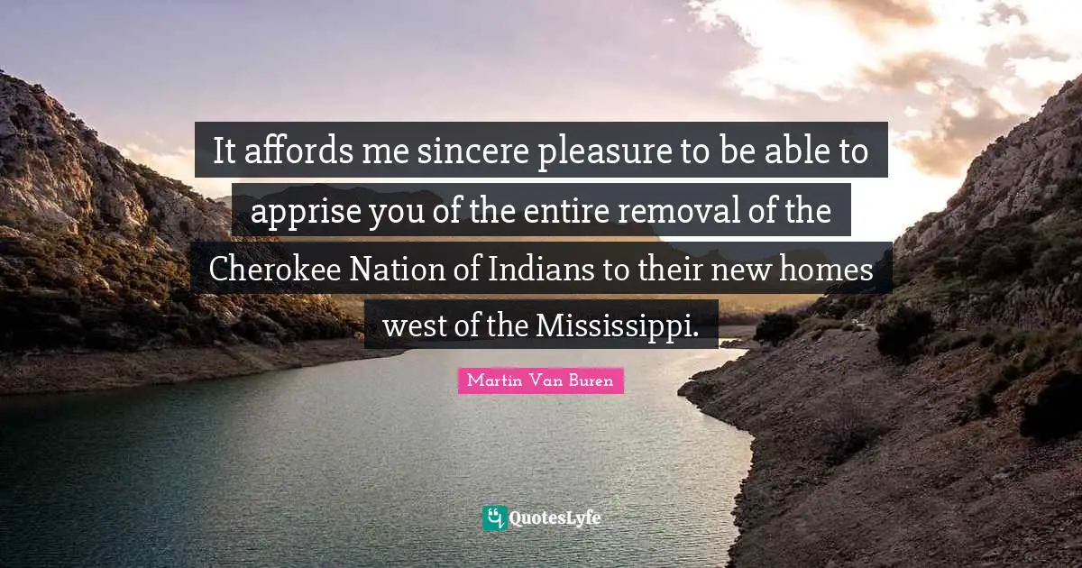 It affords me sincere pleasure to be able to apprise you of the entire removal of the Cherokee Nation of Indians to their new homes west of the Mississippi.
