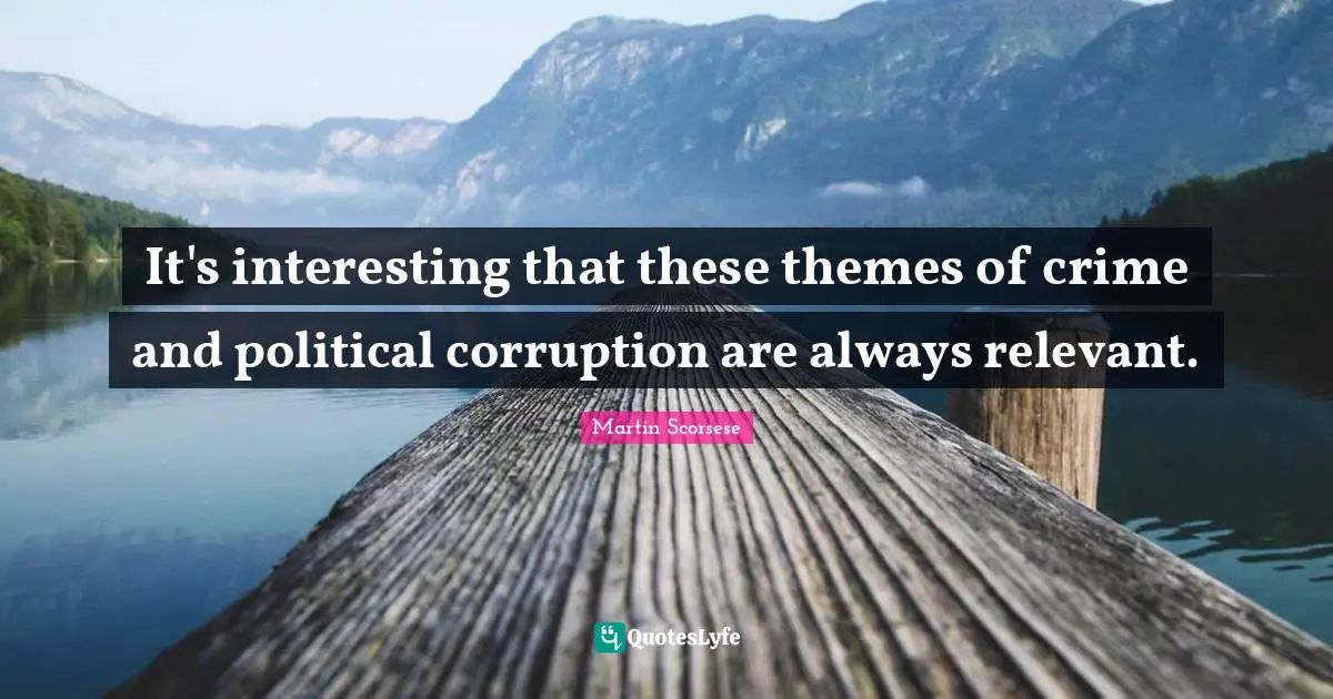 It's interesting that these themes of crime and political corruption are always relevant.