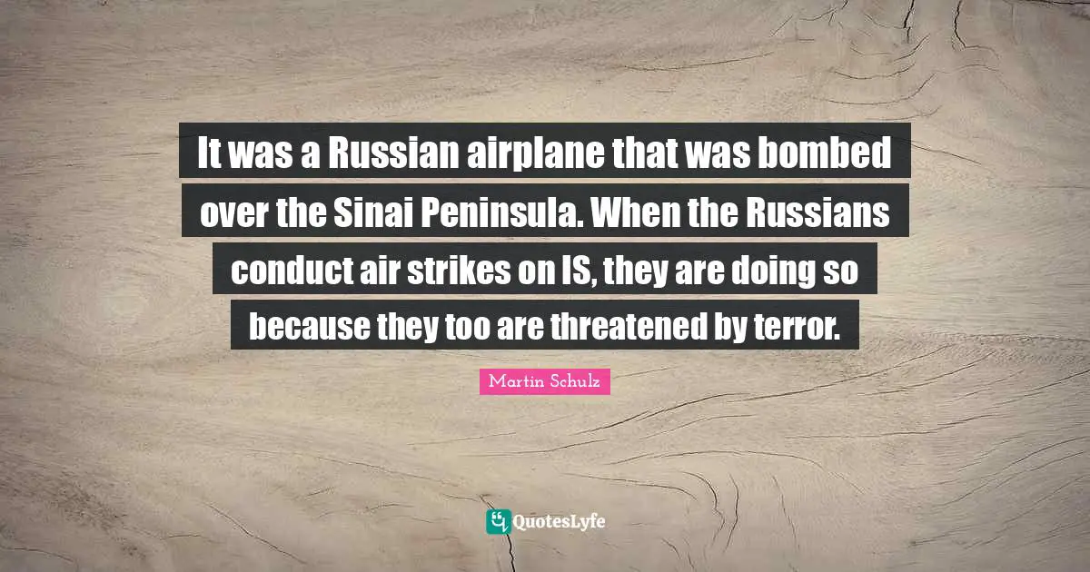 It was a Russian airplane that was bombed over the Sinai Peninsula. When the Russians conduct air strikes on IS, they are doing so because they too are threatened by terror.