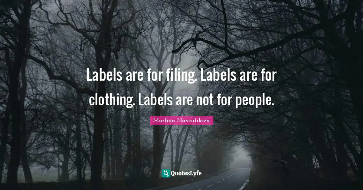 Martina Navratilova Quotes: "Labels are for filing. Labels are for clothing. Labels are not for people."