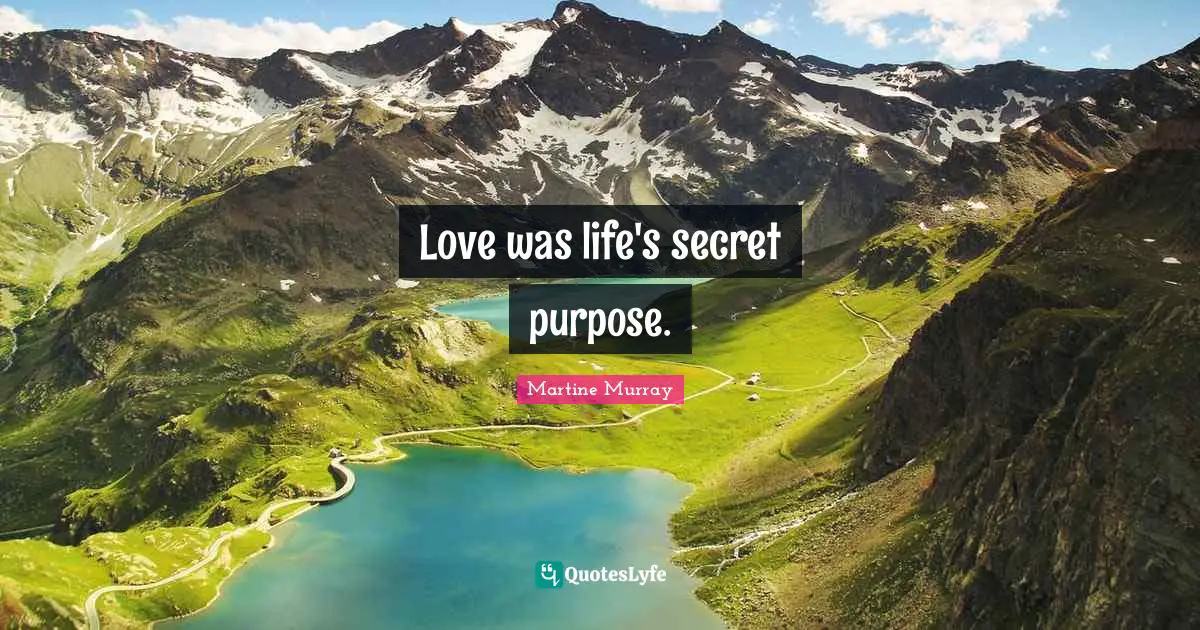Love was life's secret purpose.