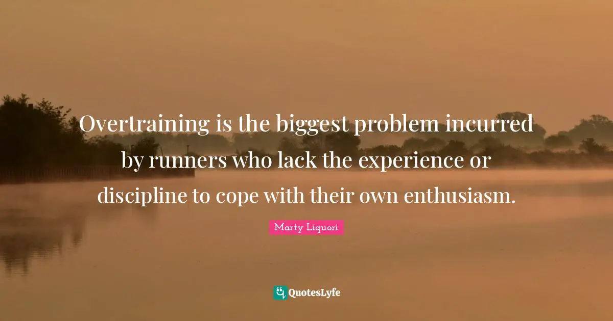 Overtraining is the biggest problem incurred by runners who lack the experience or discipline to cope with their own enthusiasm.