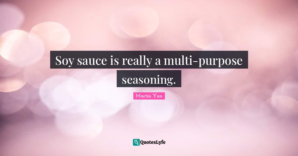 Mo Yan Quotes: "Soy sauce is really a multi-purpose seasoning."