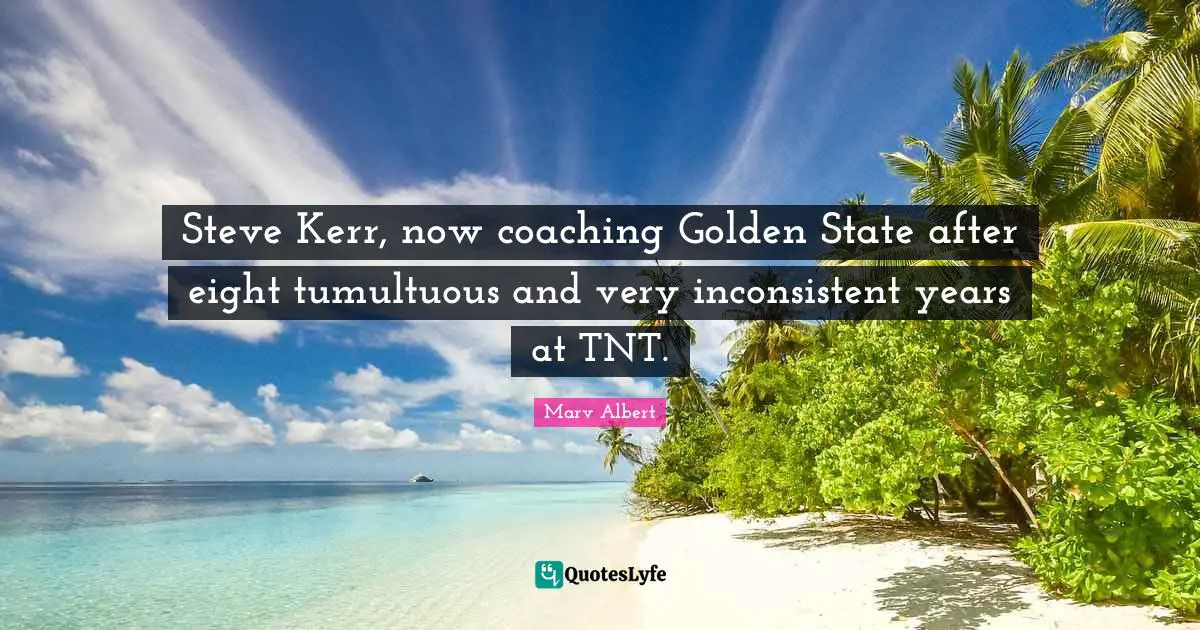 Steve Kerr, now coaching Golden State after eight tumultuous and very inconsistent years at TNT.