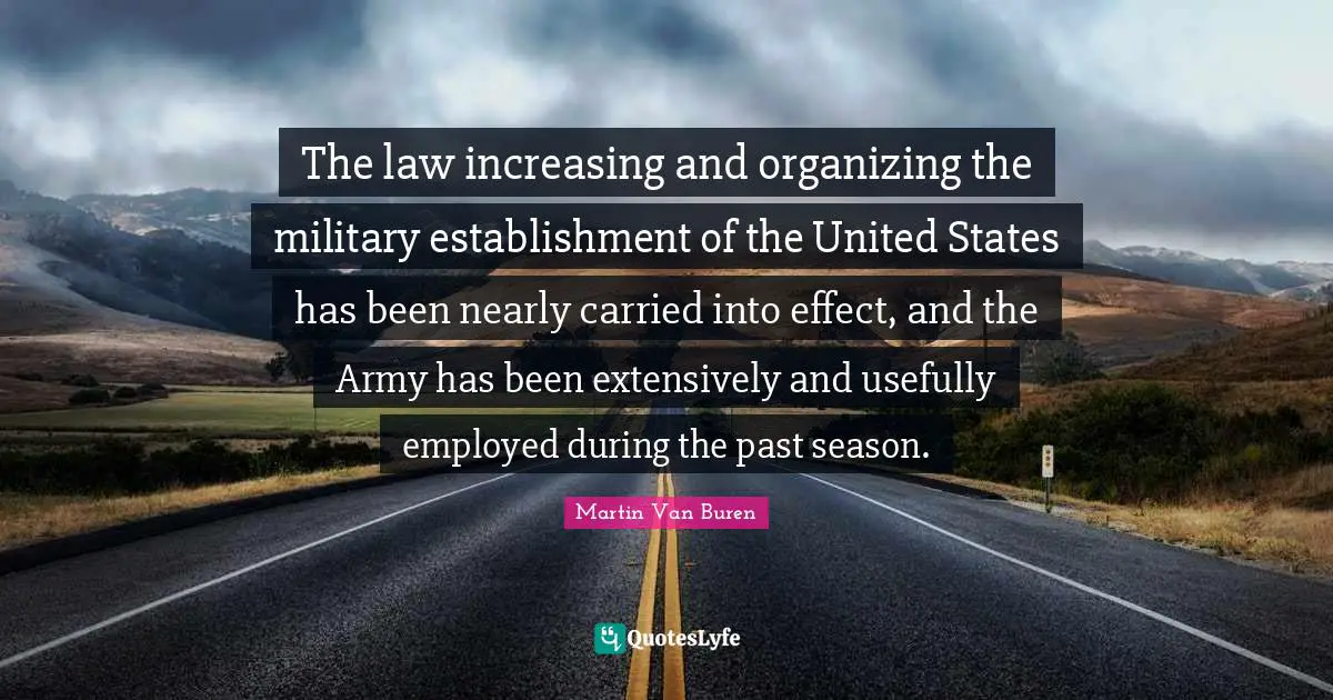 The law increasing and organizing the military establishment of the United States has been nearly carried into effect, and the Army has been extensively and usefully employed during the past season.