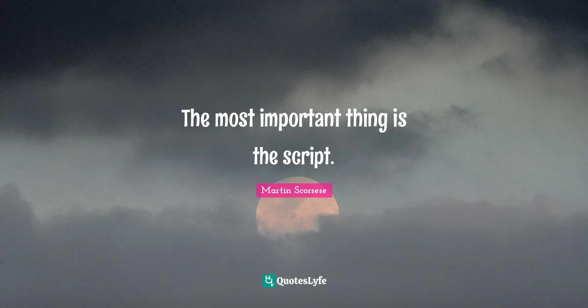 The most important thing is the script.