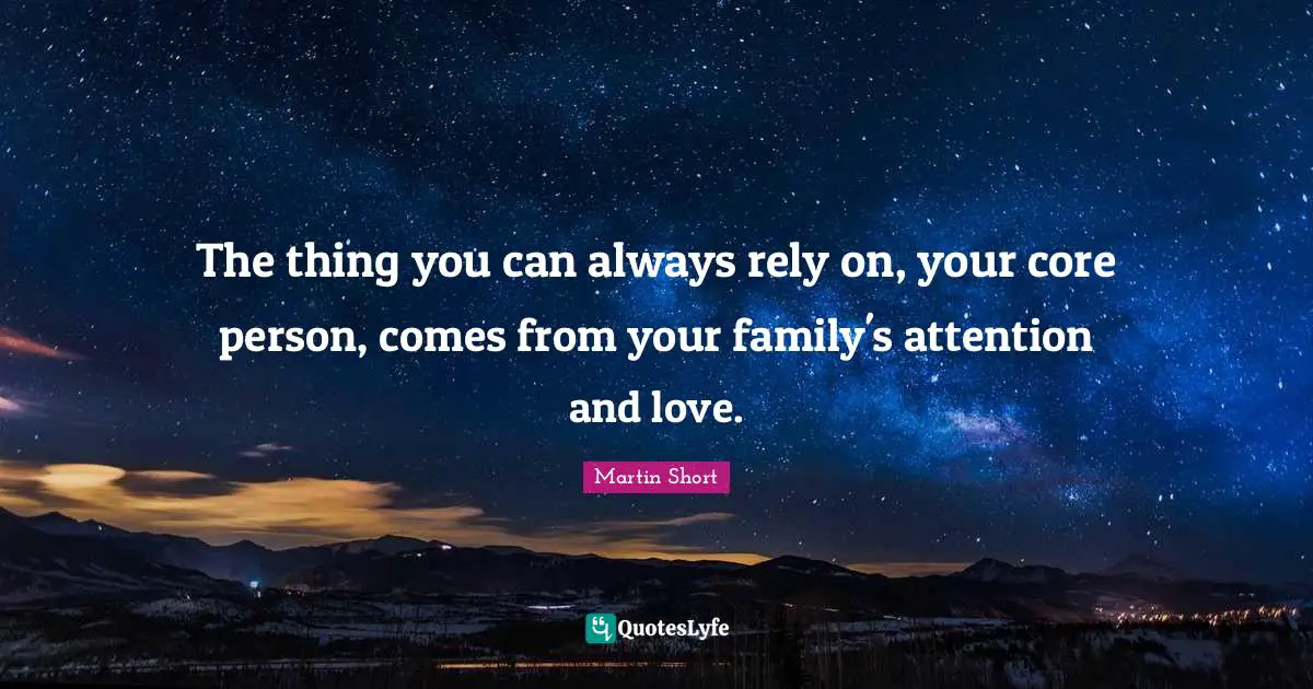Rely Quotes: "The thing you can always rely on, your core person, comes from your family's attention and love."