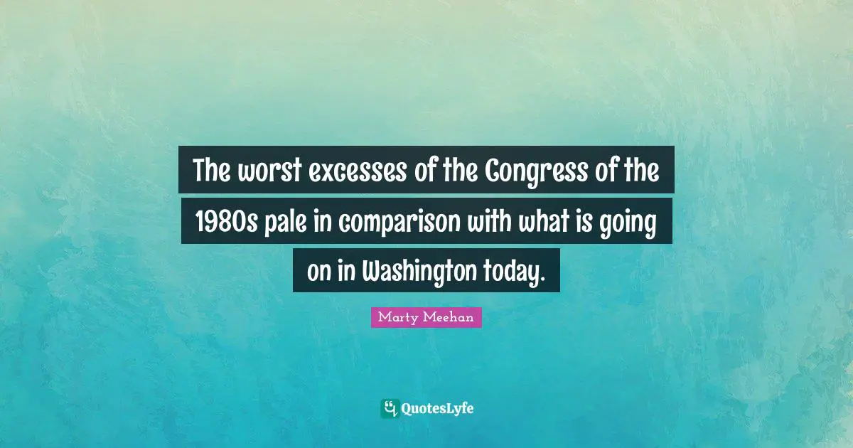 The worst excesses of the Congress of the 1980s pale in comparison with what is going on in Washington today.