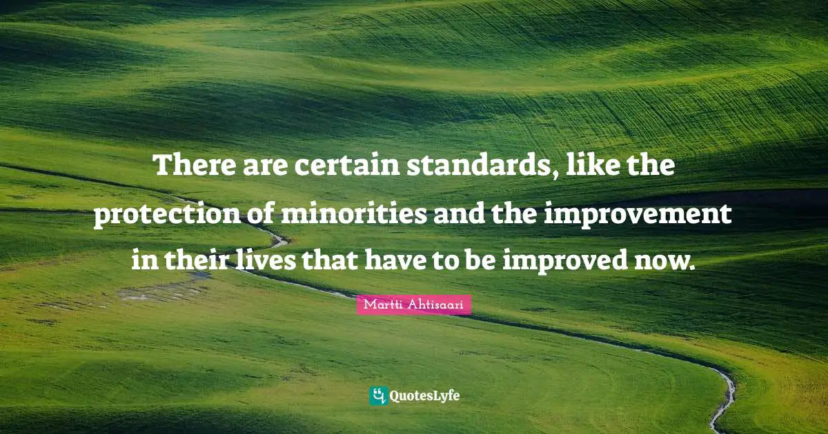 There are certain standards, like the protection of minorities and the improvement in their lives that have to be improved now.