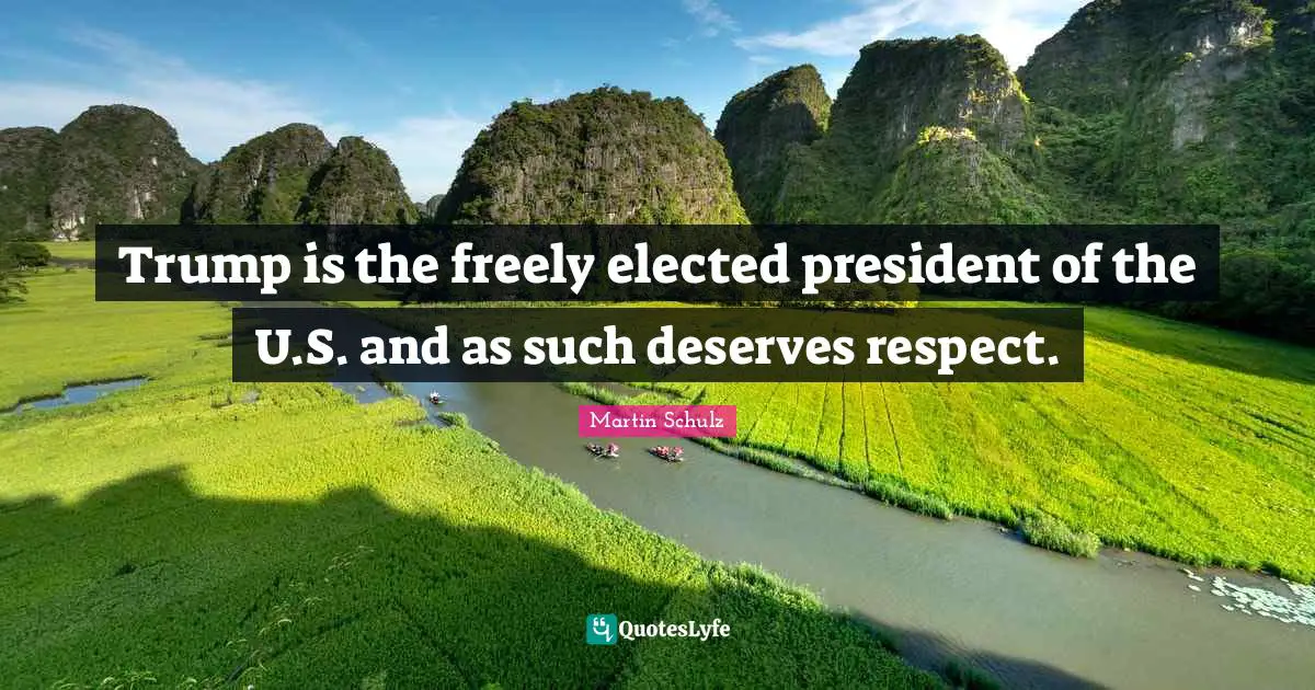Trump is the freely elected president of the U.S. and as such deserves respect.
