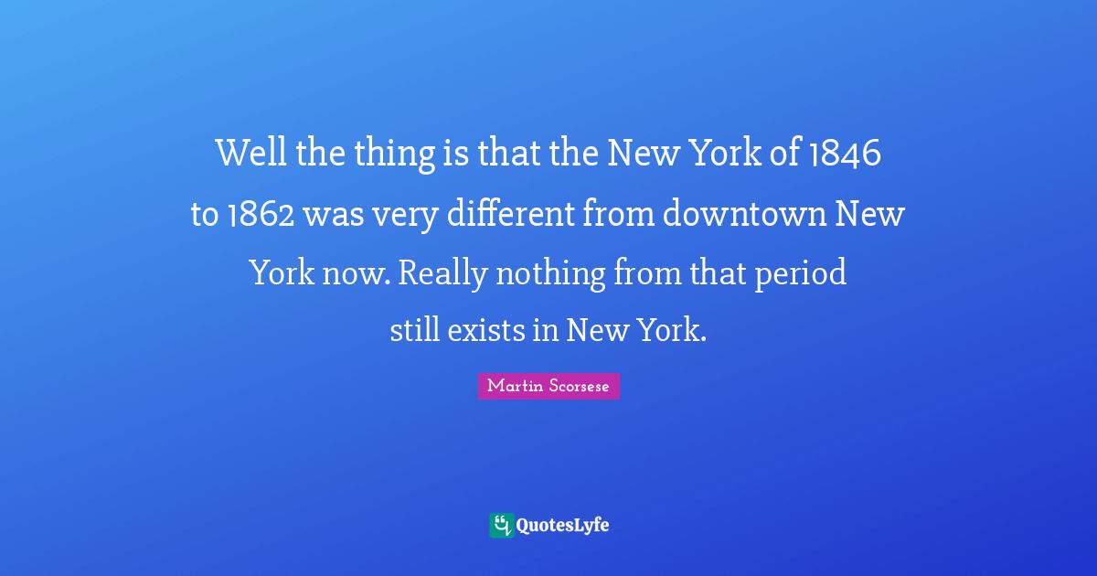 Well the thing is that the New York of 1846 to 1862 was very different from downtown New York now. Really nothing from that period still exists in New York.