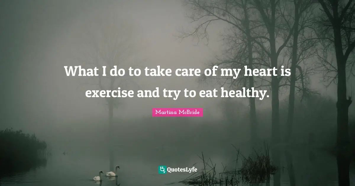 What I do to take care of my heart is exercise and try to eat healthy.