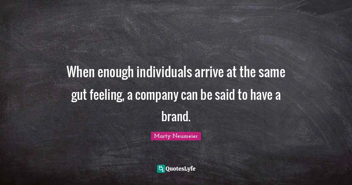 When enough individuals arrive at the same gut feeling, a company can be said to have a brand.