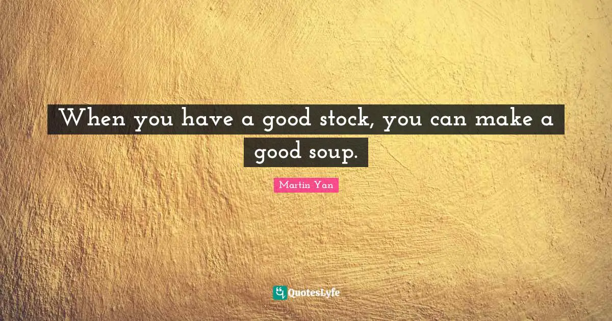 Mo Yan Quotes: "When you have a good stock, you can make a good soup."