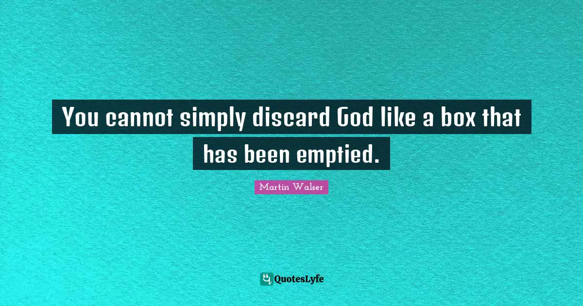 You cannot simply discard God like a box that has been emptied.