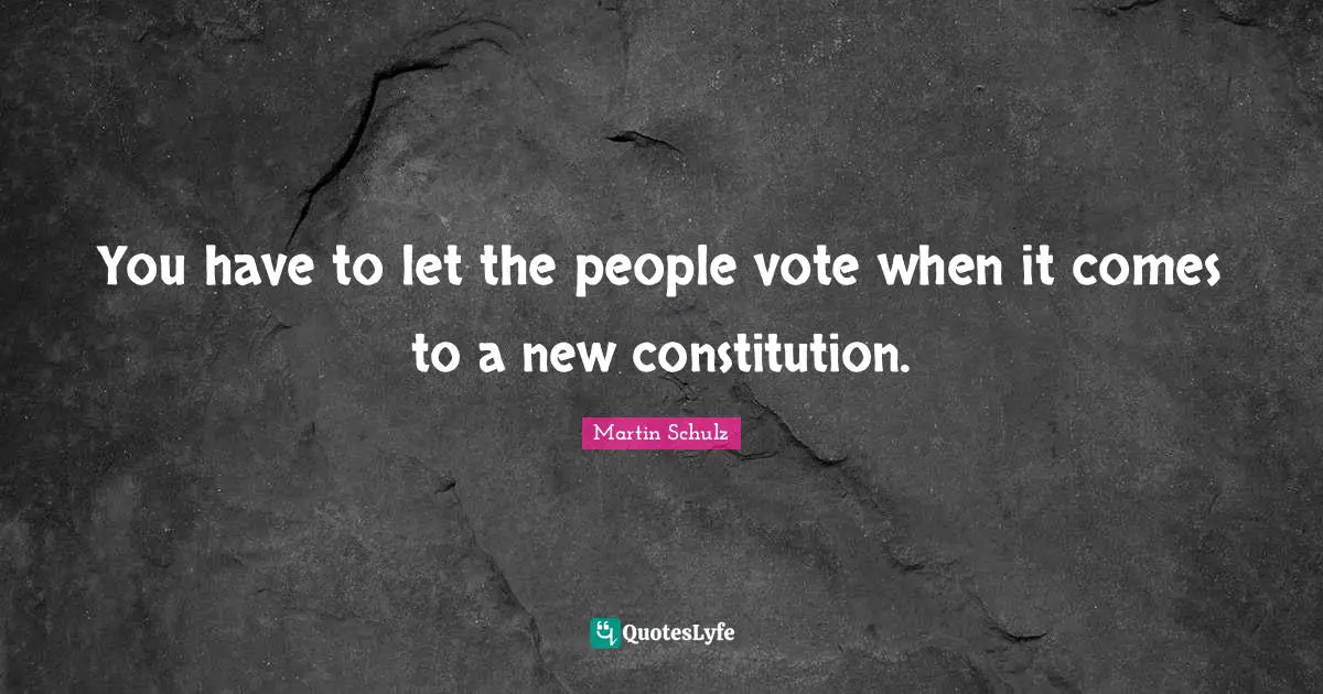 You have to let the people vote when it comes to a new constitution.