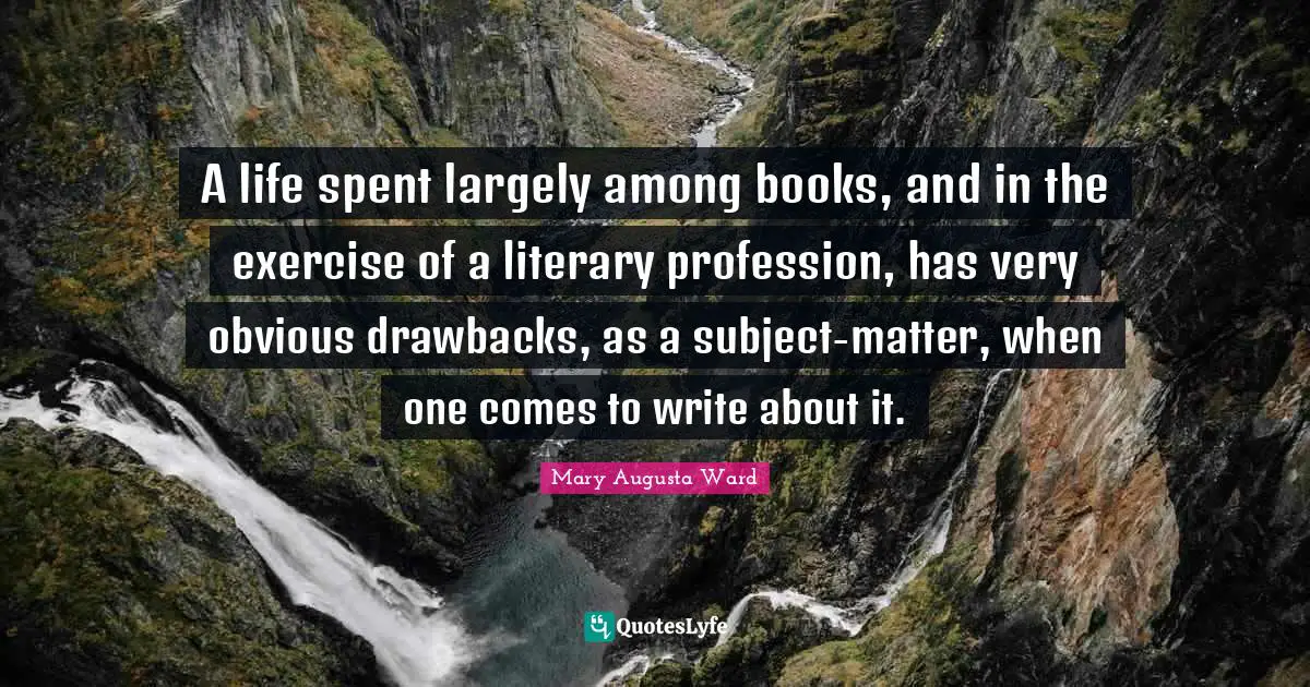 A life spent largely among books, and in the exercise of a literary profession, has very obvious drawbacks, as a subject-matter, when one comes to write about it.