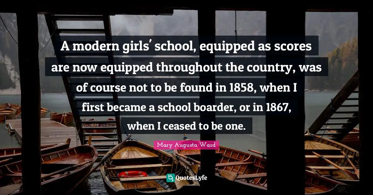 A modern girls' school, equipped as scores are now equipped throughout the country, was of course not to be found in 1858, when I first became a school boarder, or in 1867, when I ceased to be one.