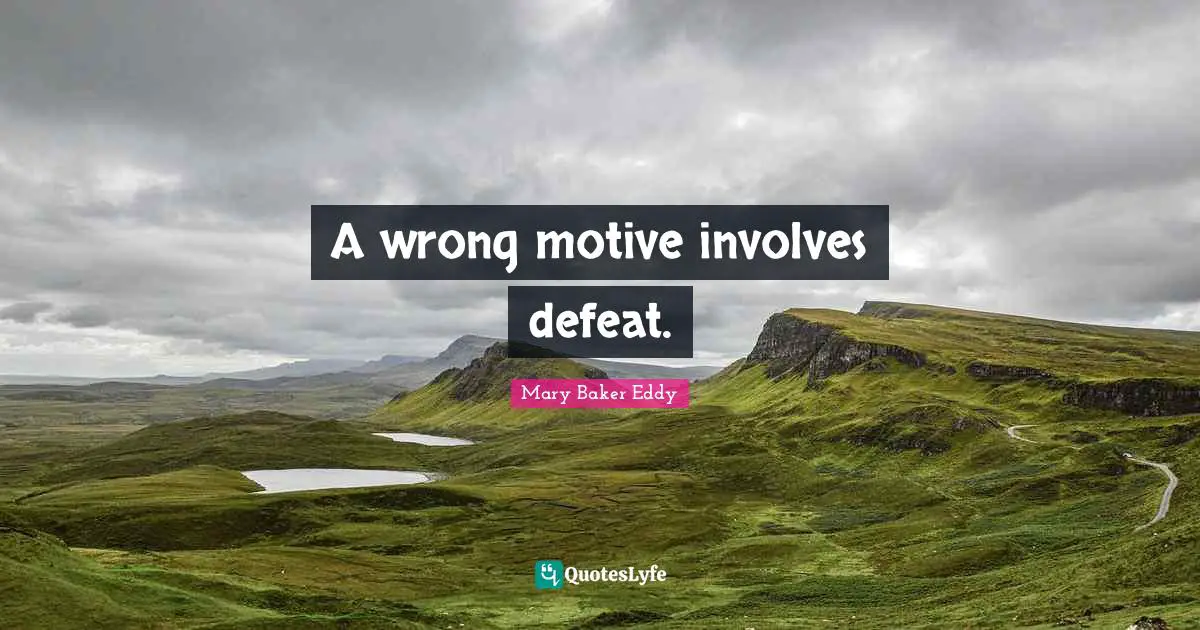 A wrong motive involves defeat.