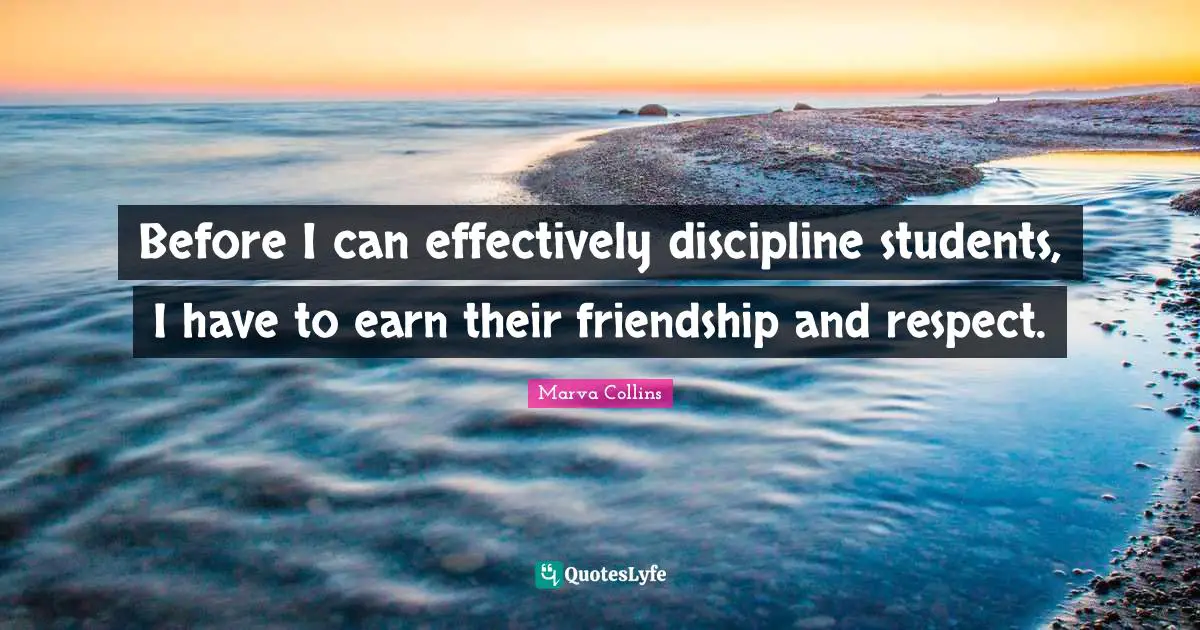 Before I can effectively discipline students, I have to earn their friendship and respect.