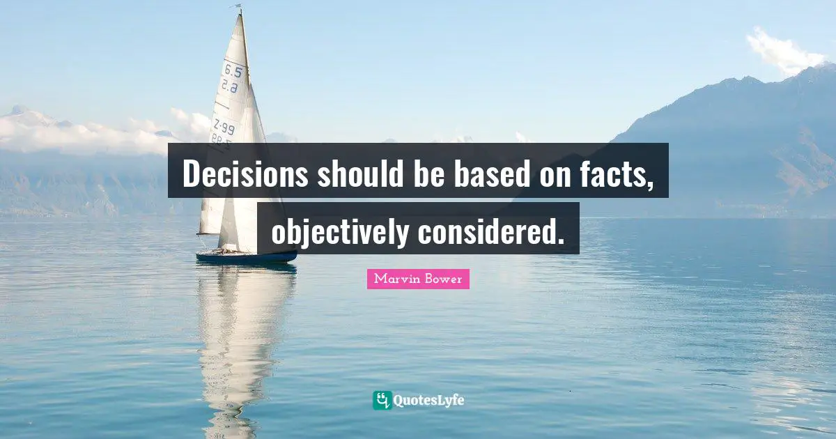 Decisions should be based on facts, objectively considered.