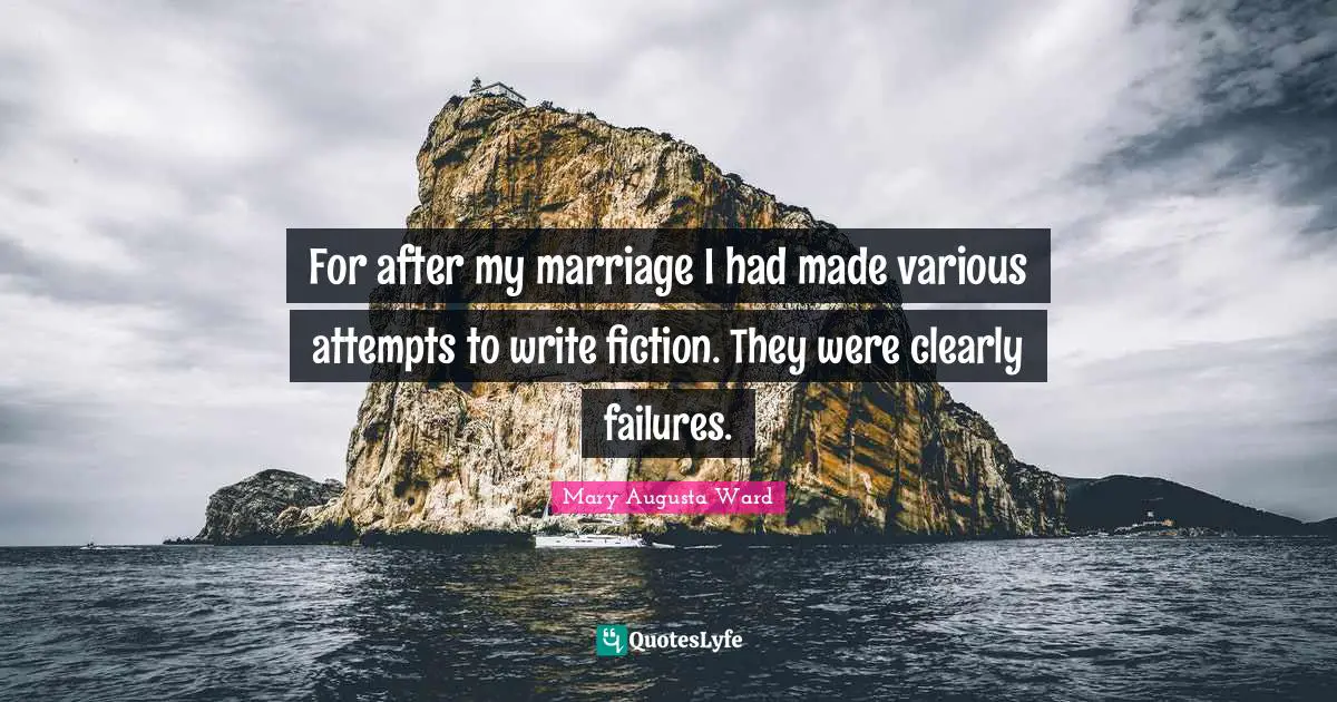 For after my marriage I had made various attempts to write fiction. They were clearly failures.