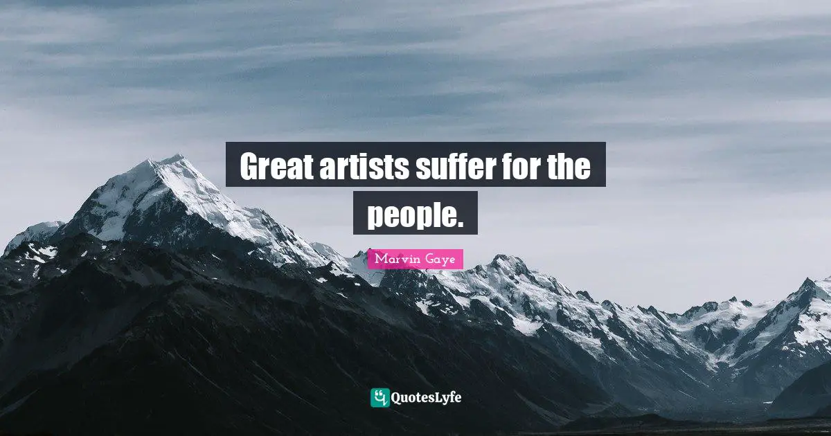 Great artists suffer for the people.