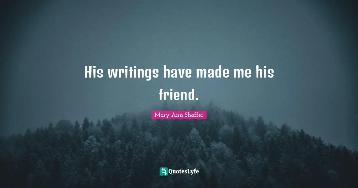 His writings have made me his friend.