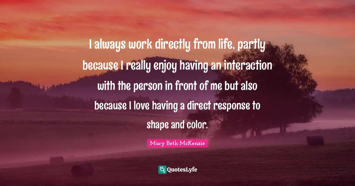 I always work directly from life, partly because I really enjoy having an interaction with the person in front of me but also because I love having a direct response to shape and color.