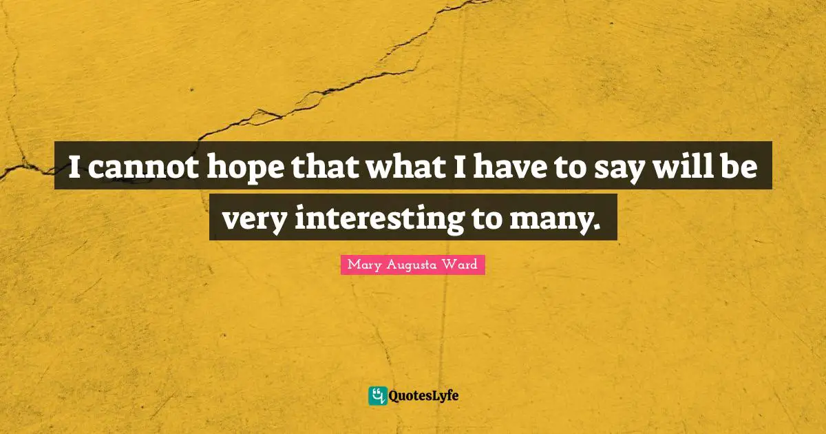 I cannot hope that what I have to say will be very interesting to many.