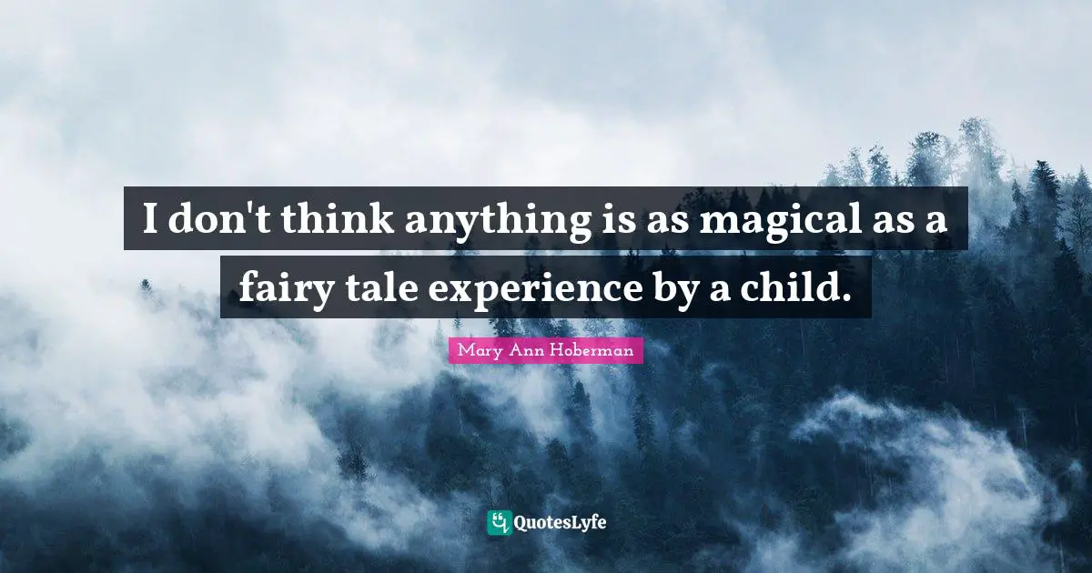 I don't think anything is as magical as a fairy tale experience by a child.