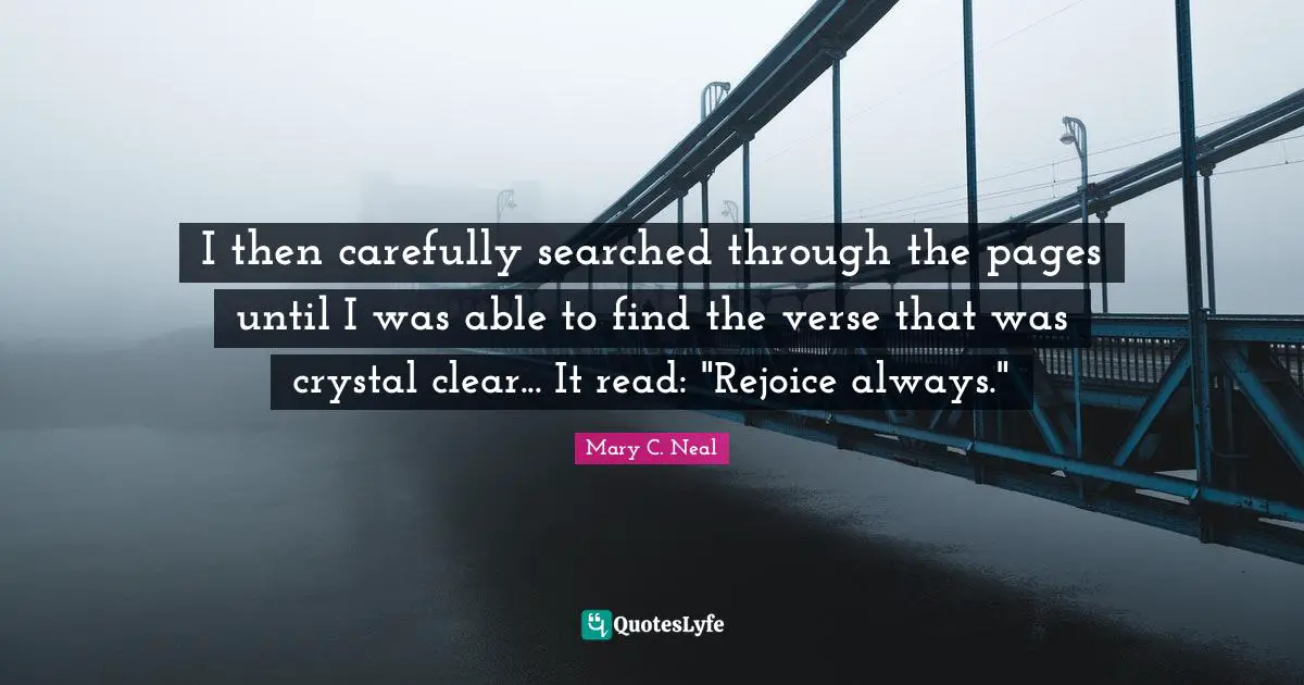 I then carefully searched through the pages until I was able to find the verse that was crystal clear... It read: "Rejoice always."