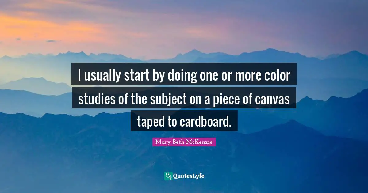 I usually start by doing one or more color studies of the subject on a piece of canvas taped to cardboard.