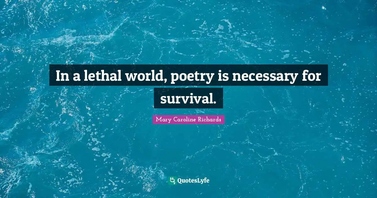 In a lethal world, poetry is necessary for survival.