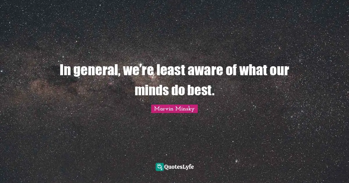 Rationality Quotes: "In general, we’re least aware of what our minds do best."