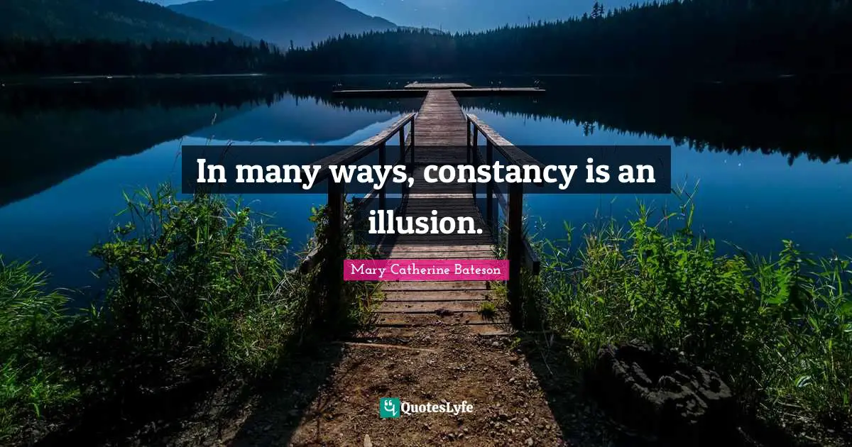 In many ways, constancy is an illusion.